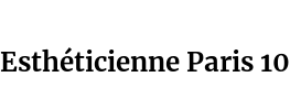 Esthéticienne Paris 10